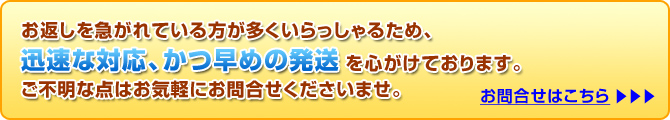 お返しを急がれている方が多くいらっしゃるため、迅速な対応、かつ早めの発送を心がけております。ご不明な点はお気軽にお問合せくださいませ。