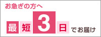 お急ぎの方へ! 最短3日でお届け